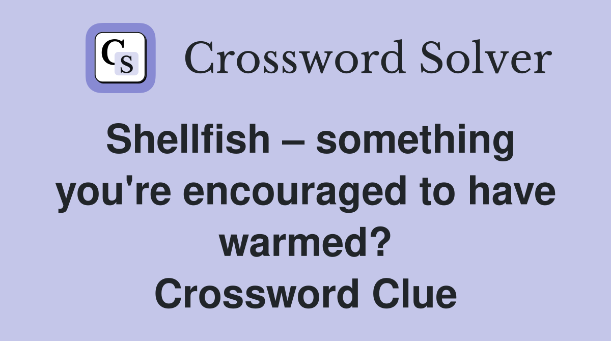 Shellfish something you're encouraged to have warmed? Crossword
